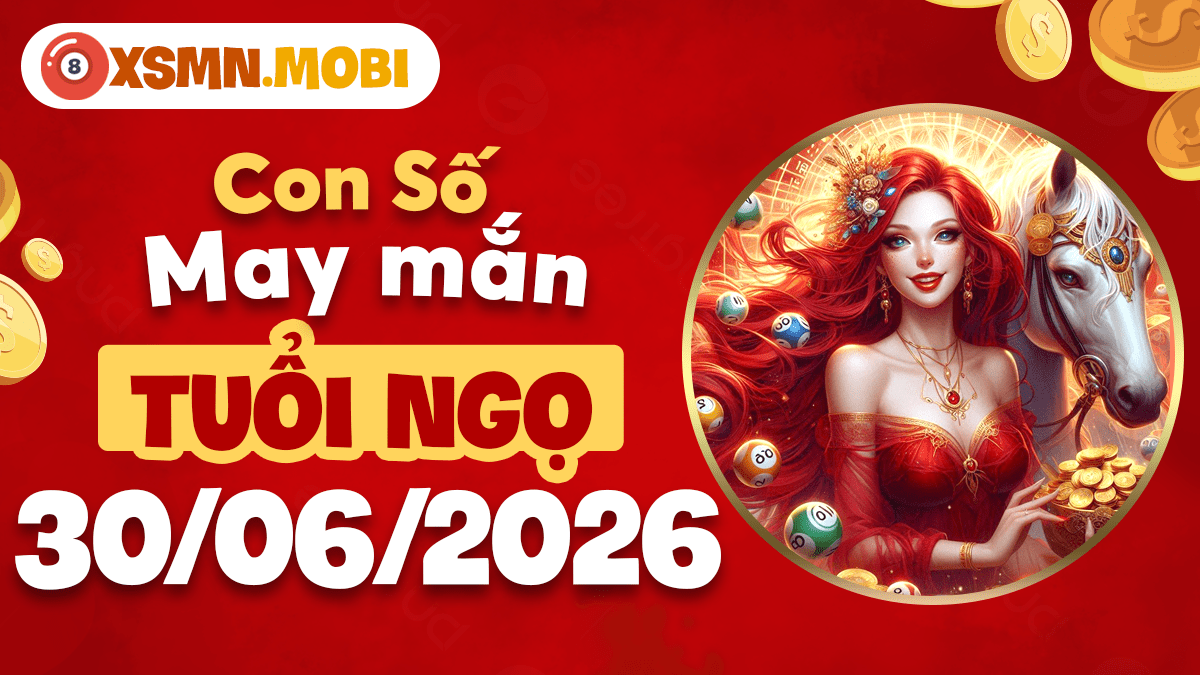 Con số may mắn ngày 30/6/2026 tiếp thêm năng lượng bứt phá cho tuổi Ngọ Con số may mắn ngày 30/6/2026 tiếp thêm năng lượng bứt phá cho tuổi Ngọ