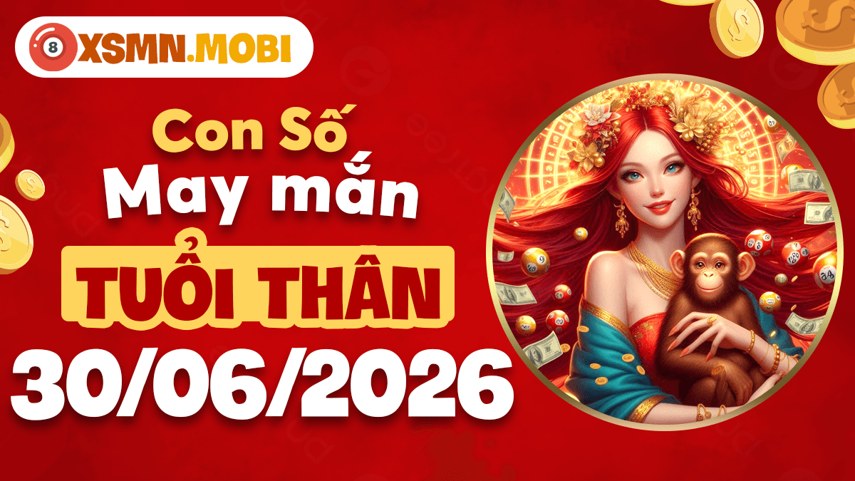 Con số may mắn ngày 30/6/2026 giúp tuổi Thân đón nhận tin vui tài lộc Con số may mắn ngày 30/6/2026 giúp tuổi Thân đón nhận tin vui tài lộc