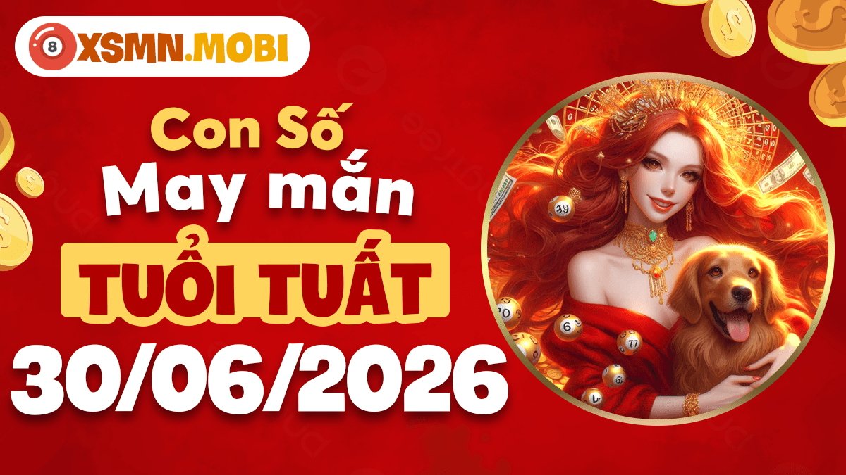 Con số may mắn ngày 30/6/2026 thắt chặt tình cảm gia đình cho tuổi Tuất Con số may mắn ngày 30/6/2026 thắt chặt tình cảm gia đình cho tuổi Tuất