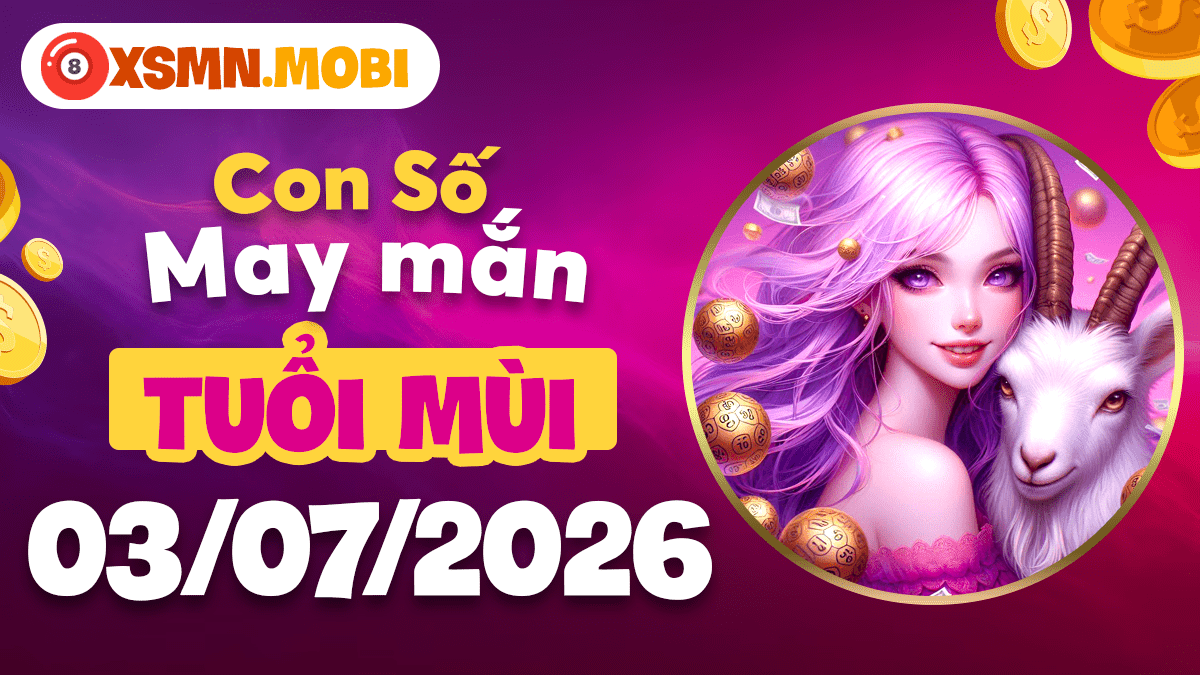 Con số may mắn ngày 3/7/2026 tuổi Mùi: Thiên thời địa lợi Con số may mắn ngày 3/7/2026 tuổi Mùi: Thiên thời địa lợi