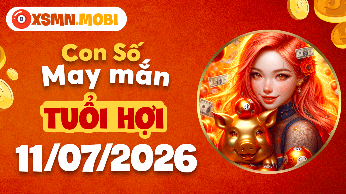 Con số may mắn ngày 11/7/2026 chiêu tài nạp phúc cho tuổi Hợi Con số may mắn ngày 11/7/2026 chiêu tài nạp phúc cho tuổi Hợi