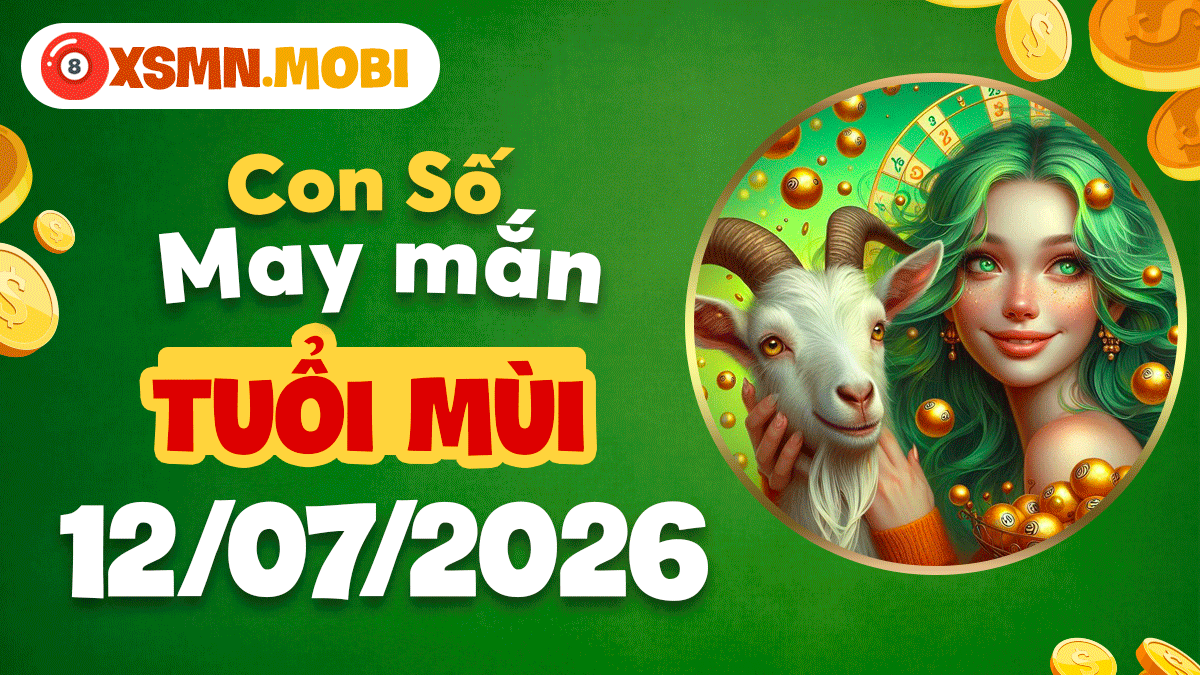 Con số may mắn tuổi Mùi ngày 12/7/2026: Phúc lộc tràn trề Con số may mắn tuổi Mùi ngày 12/7/2026: Phúc lộc tràn trề