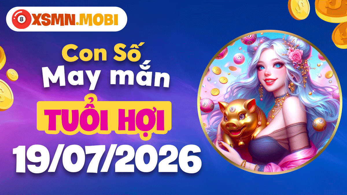 Con số may mắn ngày 19/7/2026 cho tuổi Hợi: Vạn sự như ý đại cát Con số may mắn ngày 19/7/2026 cho tuổi Hợi: Vạn sự như ý đại cát