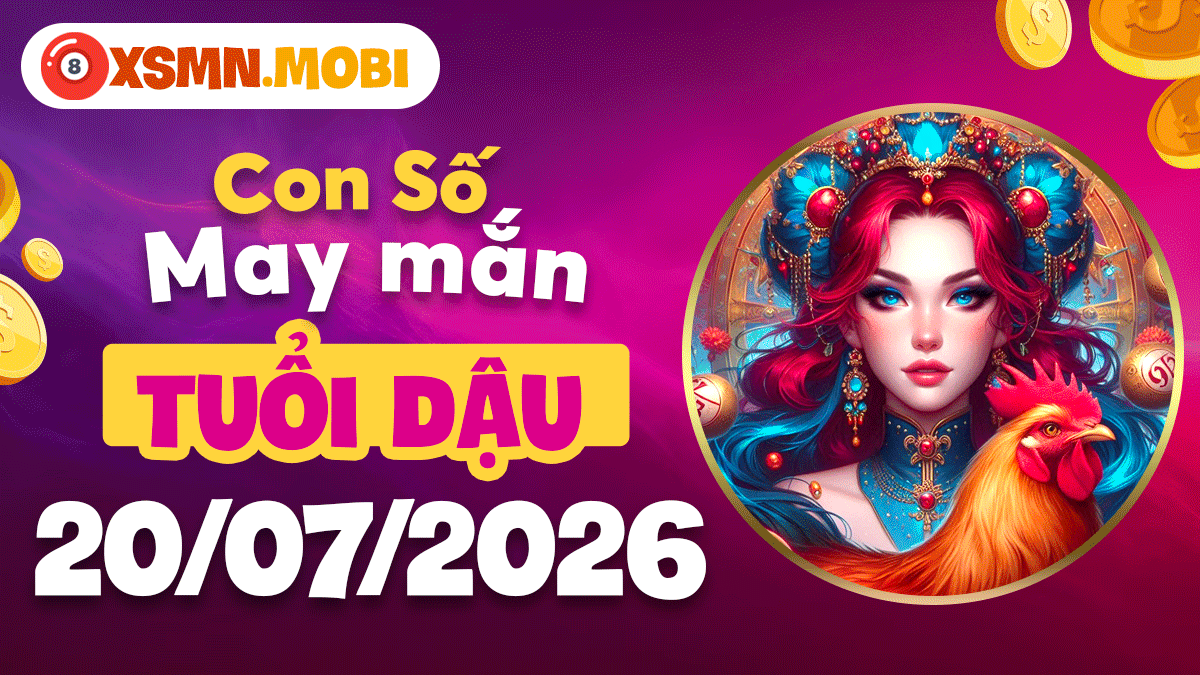 Tuổi Dậu ngày 20/7/2026 và con số tài lộc giúp tăng cường vượng khí Tuổi Dậu ngày 20/7/2026 và con số tài lộc giúp tăng cường vượng khí
