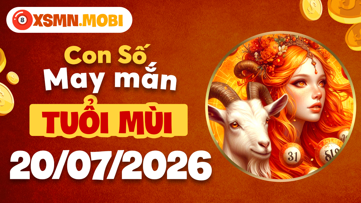 Tuổi Mùi ngày 20/7/2026 và con số trợ mệnh giúp vạn sự hanh thông Tuổi Mùi ngày 20/7/2026 và con số trợ mệnh giúp vạn sự hanh thông