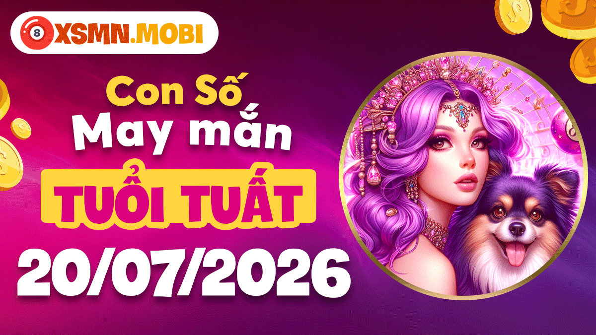 Tuổi Tuất ngày 20/7/2026 và con số bản mệnh giúp bảo toàn tài sản Tuổi Tuất ngày 20/7/2026 và con số bản mệnh giúp bảo toàn tài sản