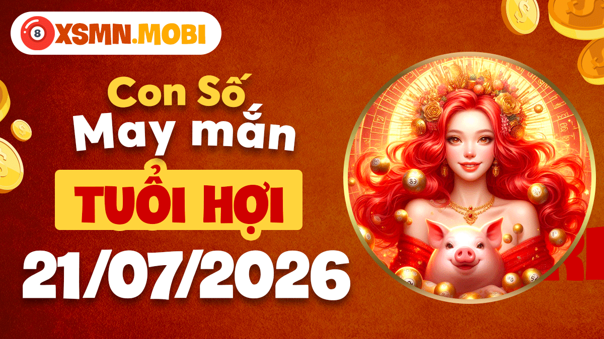 Con số may mắn ngày 21/7/2026 khơi thông tài vận của tuổi HợI Con số may mắn ngày 21/7/2026 khơi thông tài vận của tuổi HợI