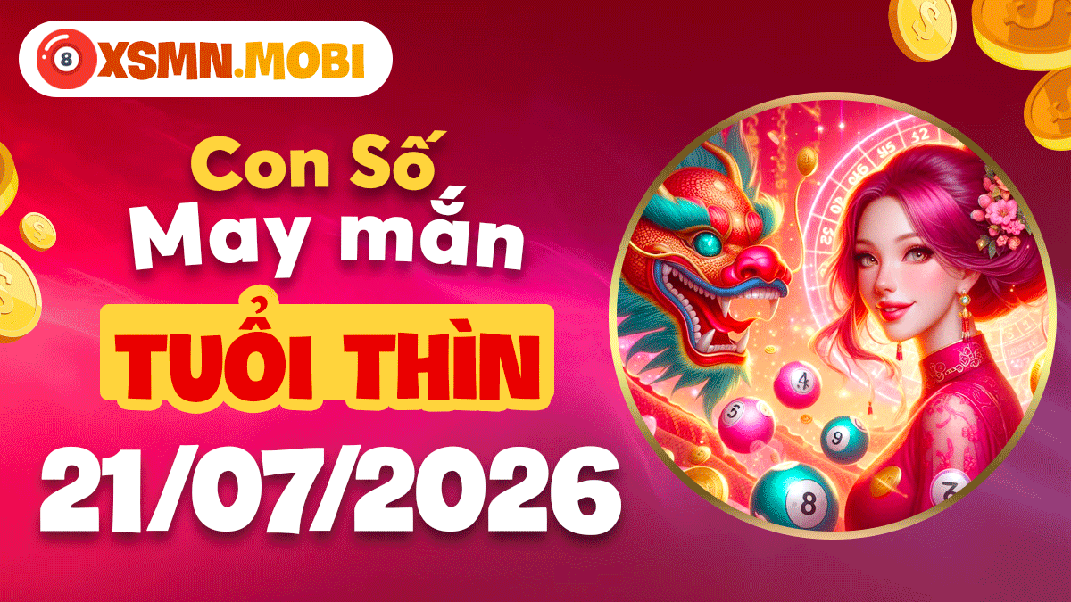 Con số may mắn ngày 21/7/2026 giúp tuổi Thìn nhân đôi vượng khí Con số may mắn ngày 21/7/2026 giúp tuổi Thìn nhân đôi vượng khí