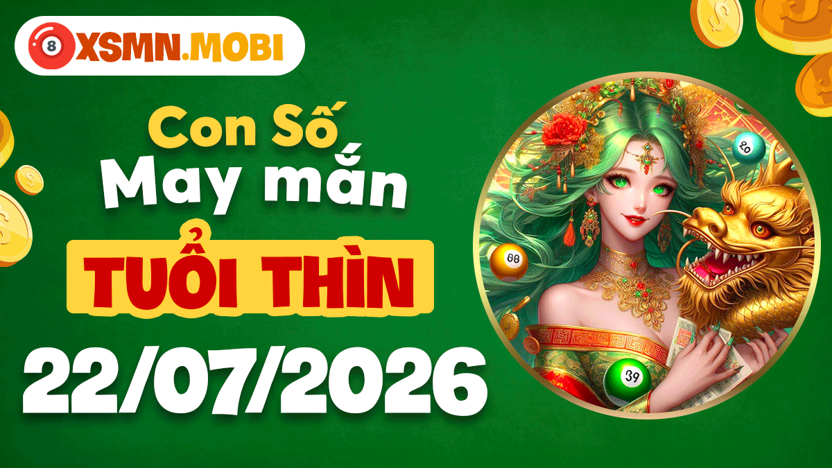 Con số may mắn tuổi Thìn ngày 22/7/2026: Công việc suôn sẻ Con số may mắn tuổi Thìn ngày 22/7/2026: Công việc suôn sẻ