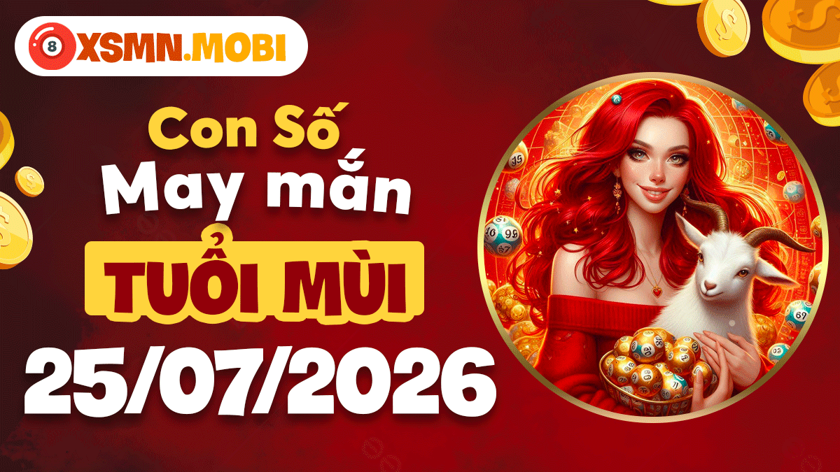 Con số may mắn ngày 25/7/2026 tuổi Mùi: Quá bộ nghênh phúc Con số may mắn ngày 25/7/2026 tuổi Mùi: Quá bộ nghênh phúc