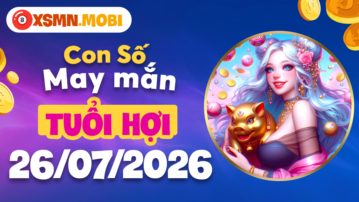 Tuổi Hợi ngày 26/7/2026 ứng số thần tài giúp lộc lá dồi dào Tuổi Hợi ngày 26/7/2026 ứng số thần tài giúp lộc lá dồi dào