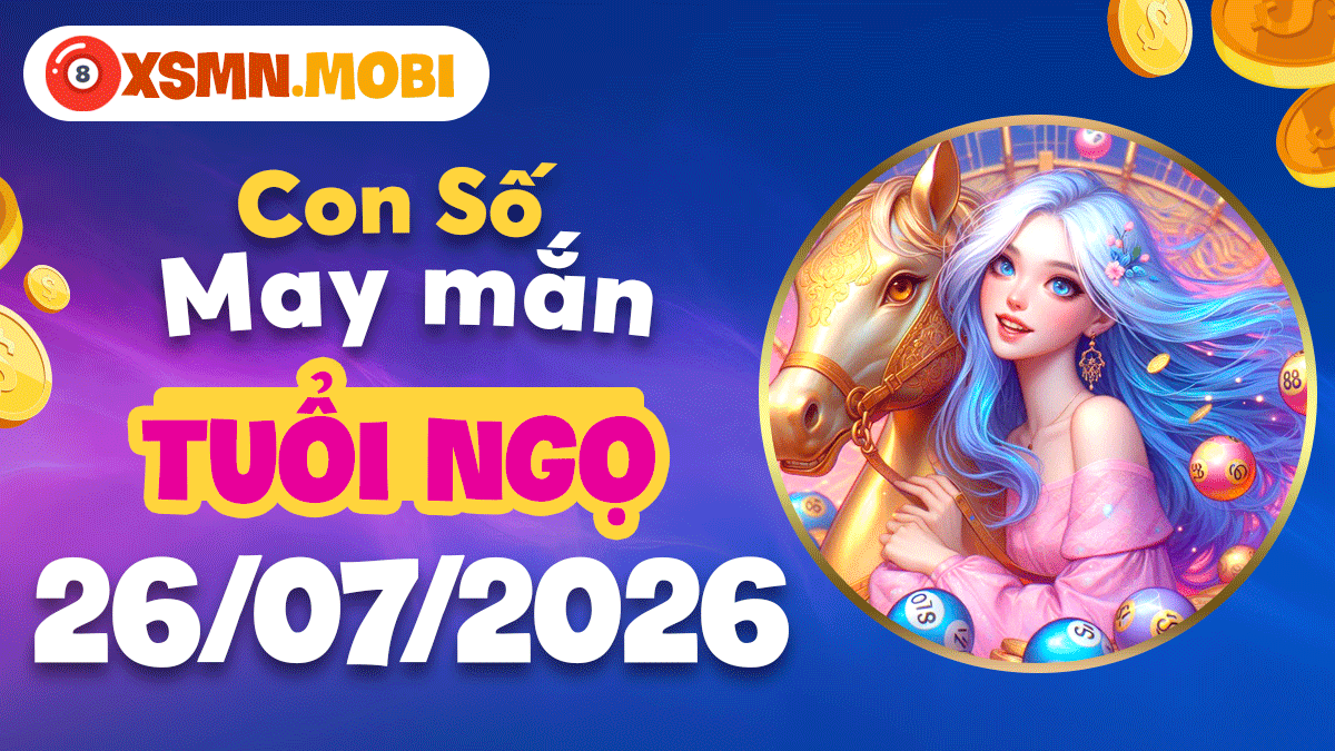 Tuổi Ngọ ngày 26/7/2026 tìm số may mắn giúp rước lộc vào nhà Tuổi Ngọ ngày 26/7/2026 tìm số may mắn giúp rước lộc vào nhà