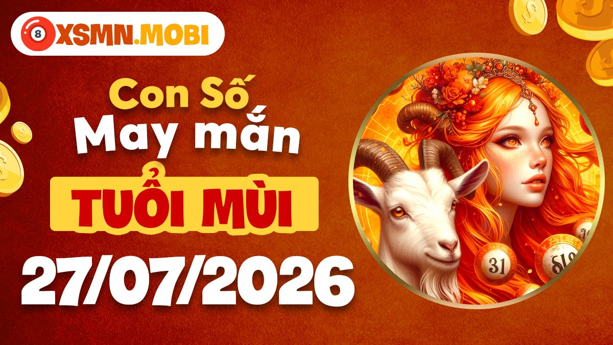 Con số may mắn tuổi Mùi ngày 27/7/2026 vượng lộc bình an Con số may mắn tuổi Mùi ngày 27/7/2026 vượng lộc bình an