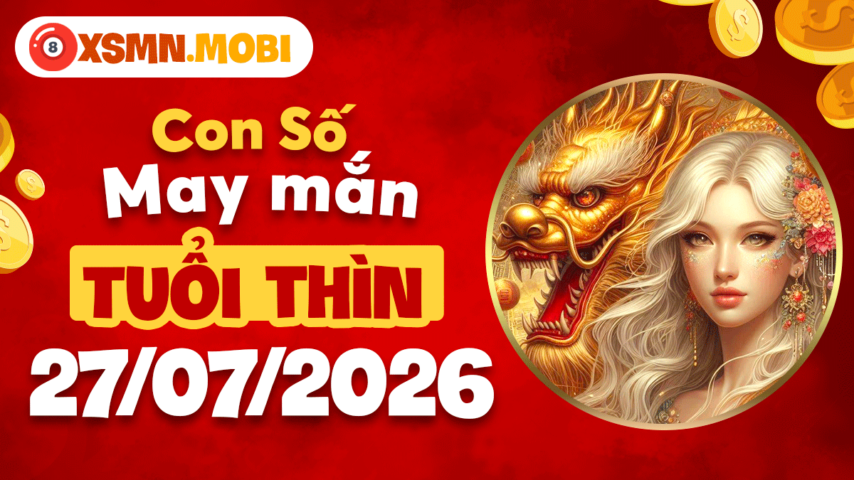 Con số may mắn tuổi Thìn ngày 27/7/2026 rước vận cát tường Con số may mắn tuổi Thìn ngày 27/7/2026 rước vận cát tường