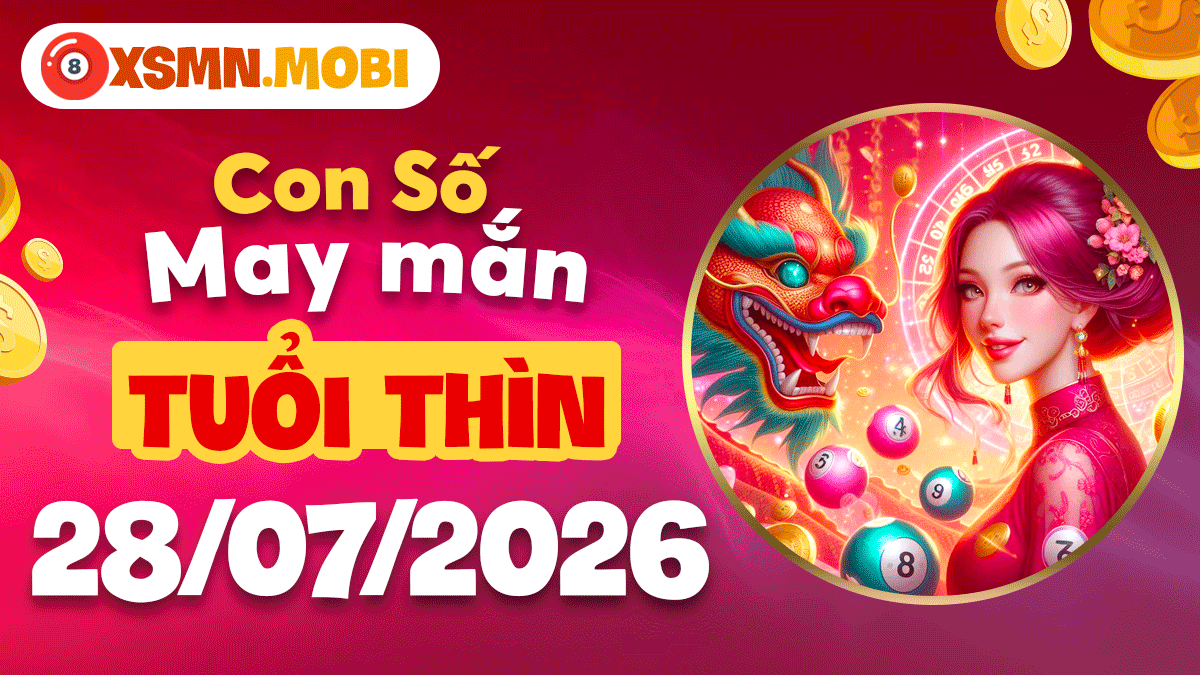 Con số may mắn tuổi Thìn ngày 28/7/2026 khơi ngày tươi sáng