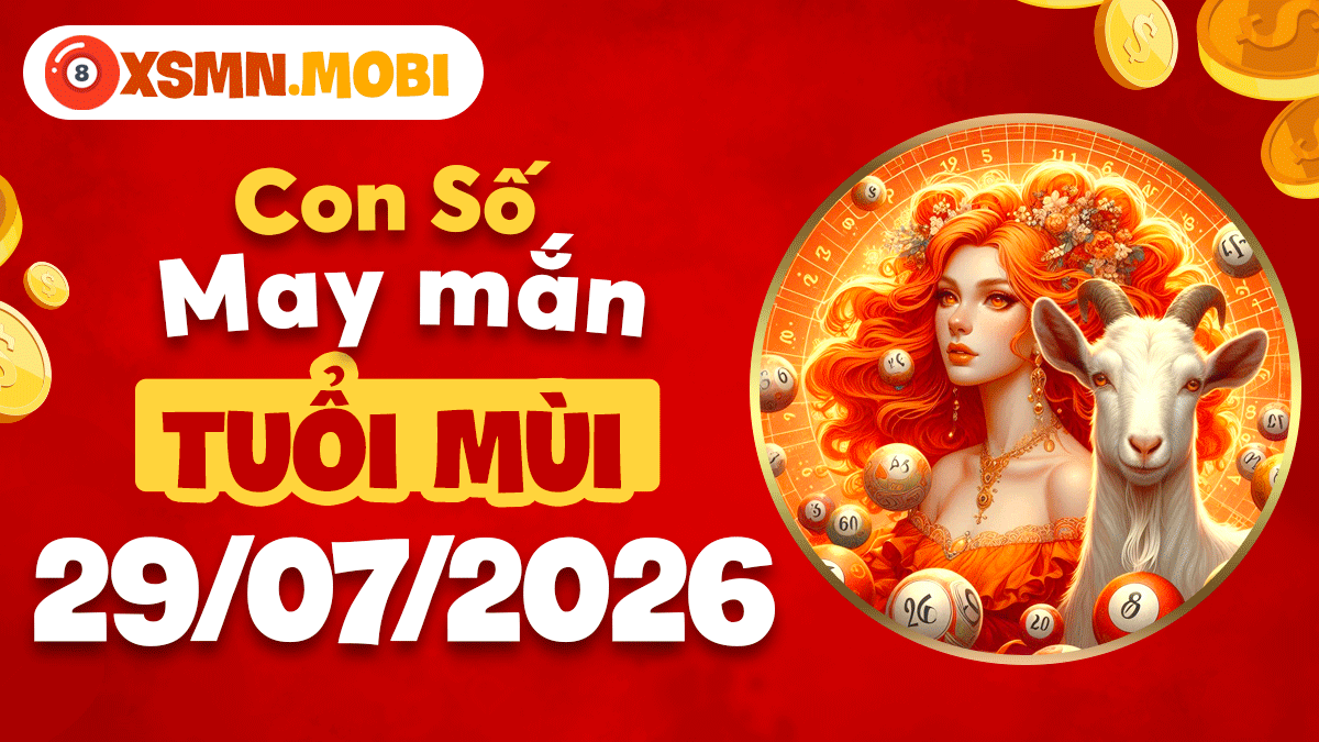 Tuổi Mùi ngày 29/7/2026: Con số may mắn vun đắp an yên Tuổi Mùi ngày 29/7/2026: Con số may mắn vun đắp an yên