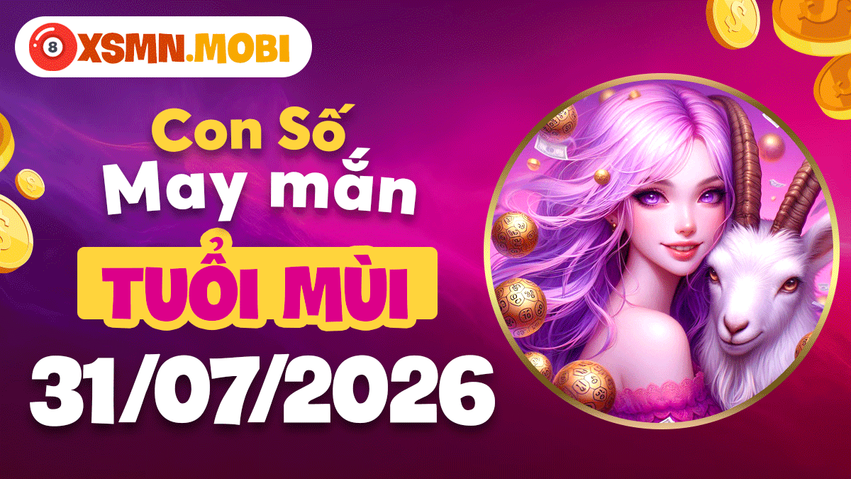 Tuổi Mùi ngày 31/7/2026: Con số may mắn giúp giữ chặt túi tiền