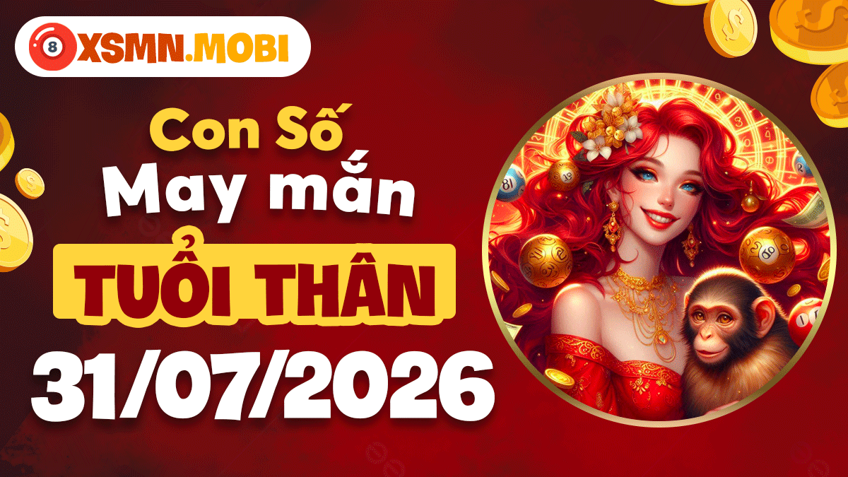 Tuổi Thân ngày 31/7/2026: Con số cát tường giúp ký kết thành công