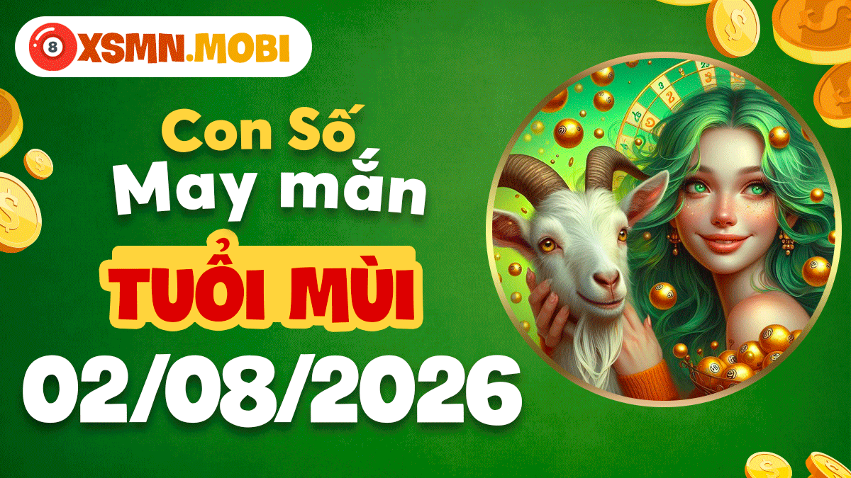 Tuổi Mùi ngày 2/8/2026: Con số may mắn xoay chuyển vận số Tuổi Mùi ngày 2/8/2026: Con số may mắn xoay chuyển vận số