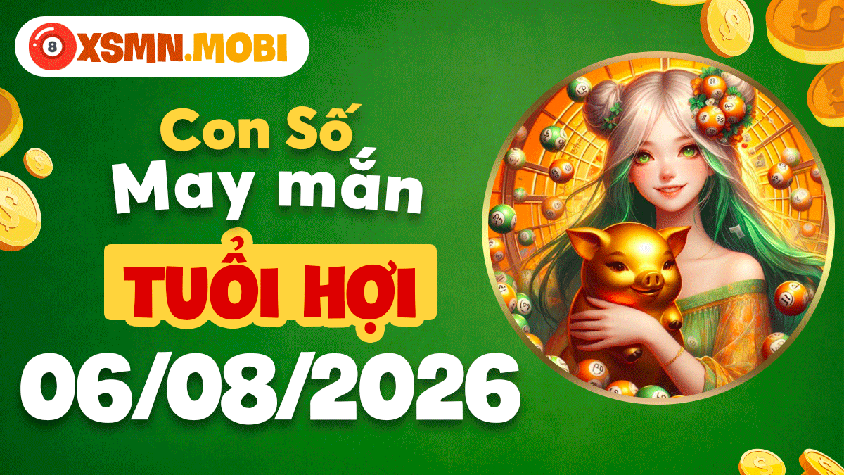 Con số may mắn tuổi Hợi rước lộc an khang ngày 6/8/2026 Con số may mắn tuổi Hợi rước lộc an khang ngày 6/8/2026
