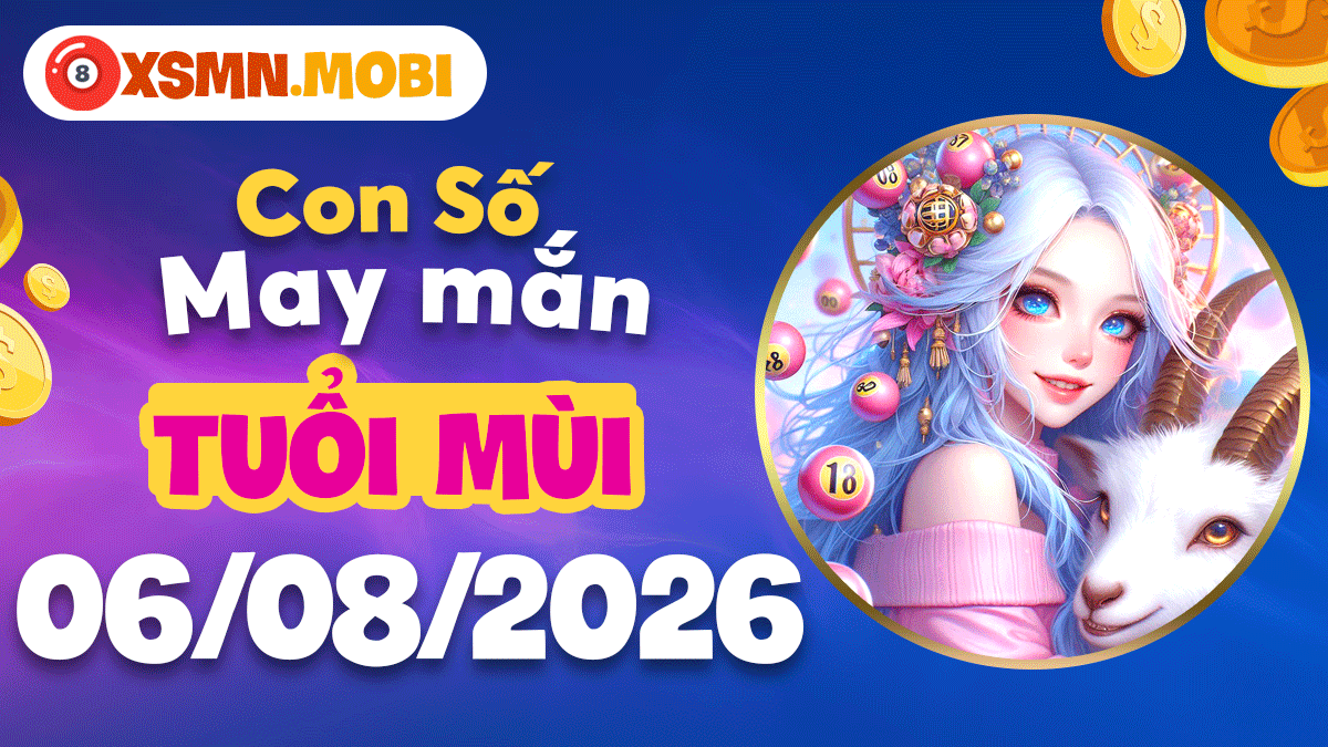 Con số may mắn tuổi Mùi trợ vận cát tường ngày 6/8/2026 Con số may mắn tuổi Mùi trợ vận cát tường ngày 6/8/2026