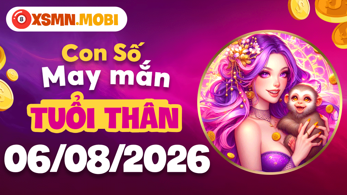 Con số may mắn tuổi Thân nâng tầm vượng khí ngày 6/8/2026 Con số may mắn tuổi Thân nâng tầm vượng khí ngày 6/8/2026