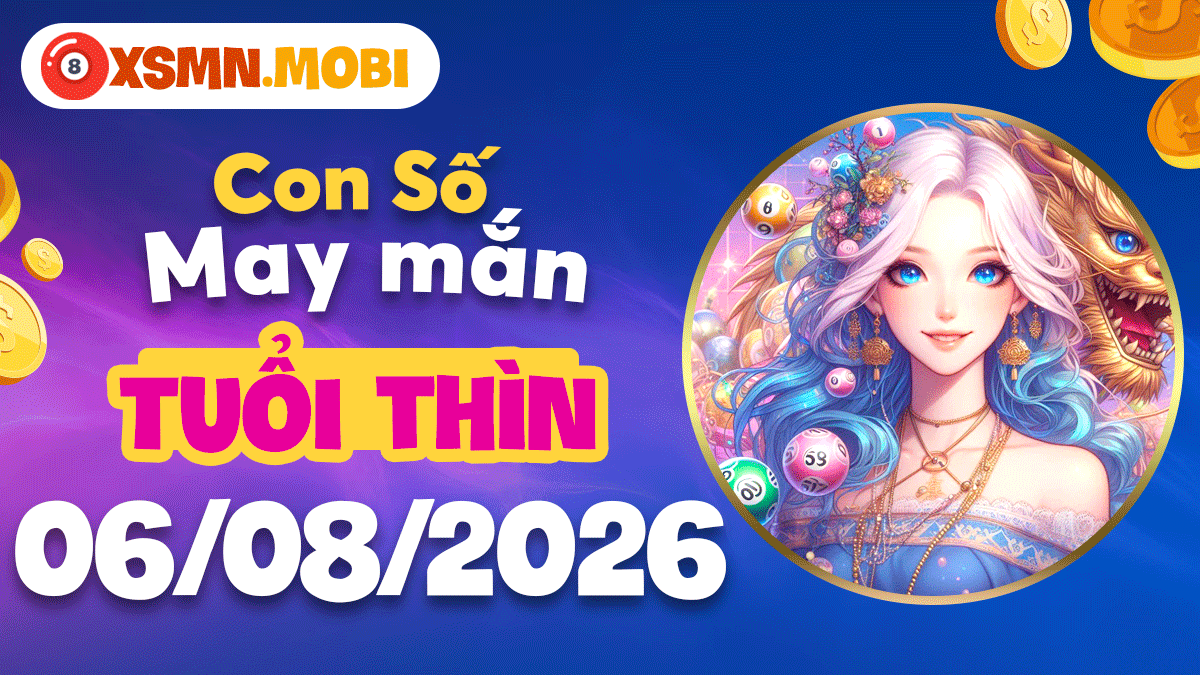 Con số may mắn tuổi Thìn soi đường tài vận ngày 6/8/2026 Con số may mắn tuổi Thìn soi đường tài vận ngày 6/8/2026