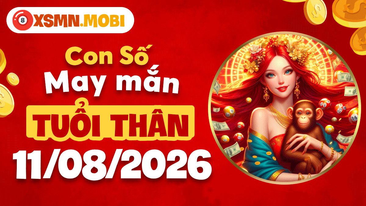 Con số may mắn tuổi Thân ngày 11/8/2026: Tài lộc bất ngờ Con số may mắn tuổi Thân ngày 11/8/2026: Tài lộc bất ngờ