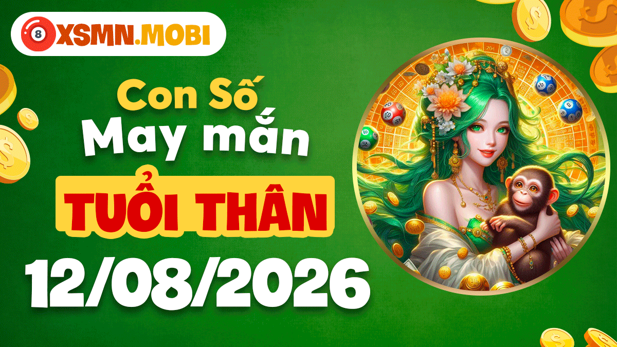 Con số may mắn tuổi Thân ngày 12/8/2026 săn cơ hội vàng Con số may mắn tuổi Thân ngày 12/8/2026 săn cơ hội vàng