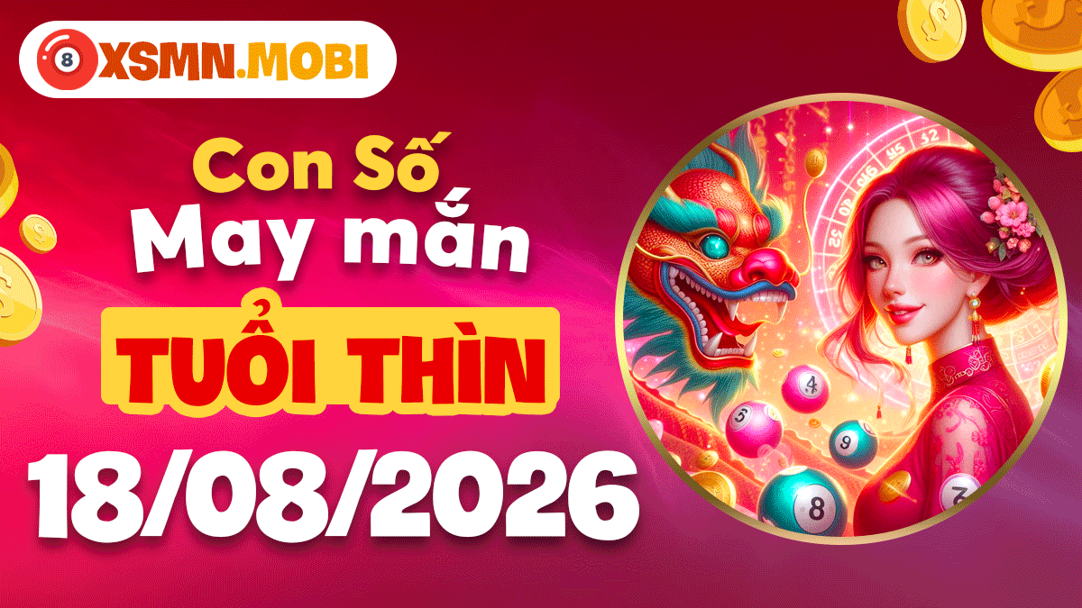 Con số may mắn tuổi Thìn ngày 18/8/2026 củng cố uy tín Con số may mắn tuổi Thìn ngày 18/8/2026 củng cố uy tín
