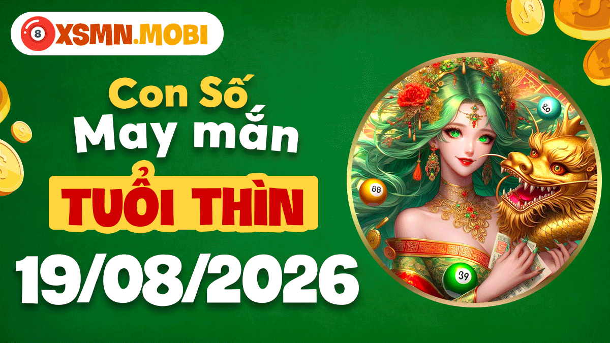 Con số may mắn tuổi Thìn ngày 19/8/2026 tài lộc hanh thông