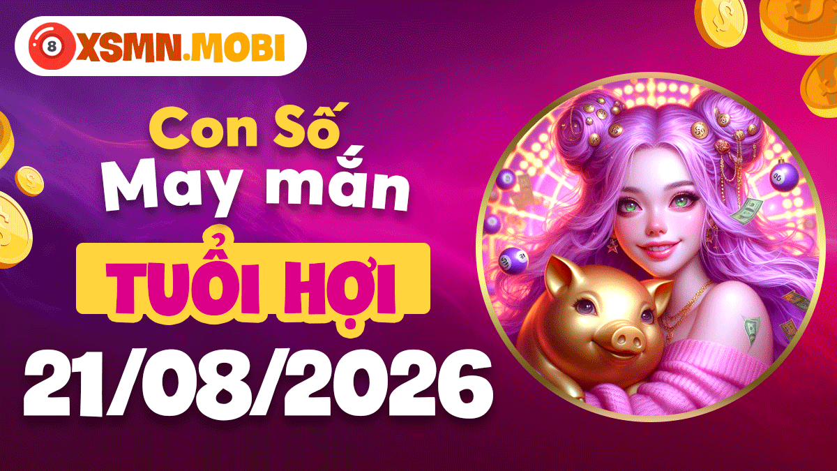 Con số hợp mệnh tuổi Hợi ngày 21/8/2026 bình an thịnh vượng Con số hợp mệnh tuổi Hợi ngày 21/8/2026 bình an thịnh vượng