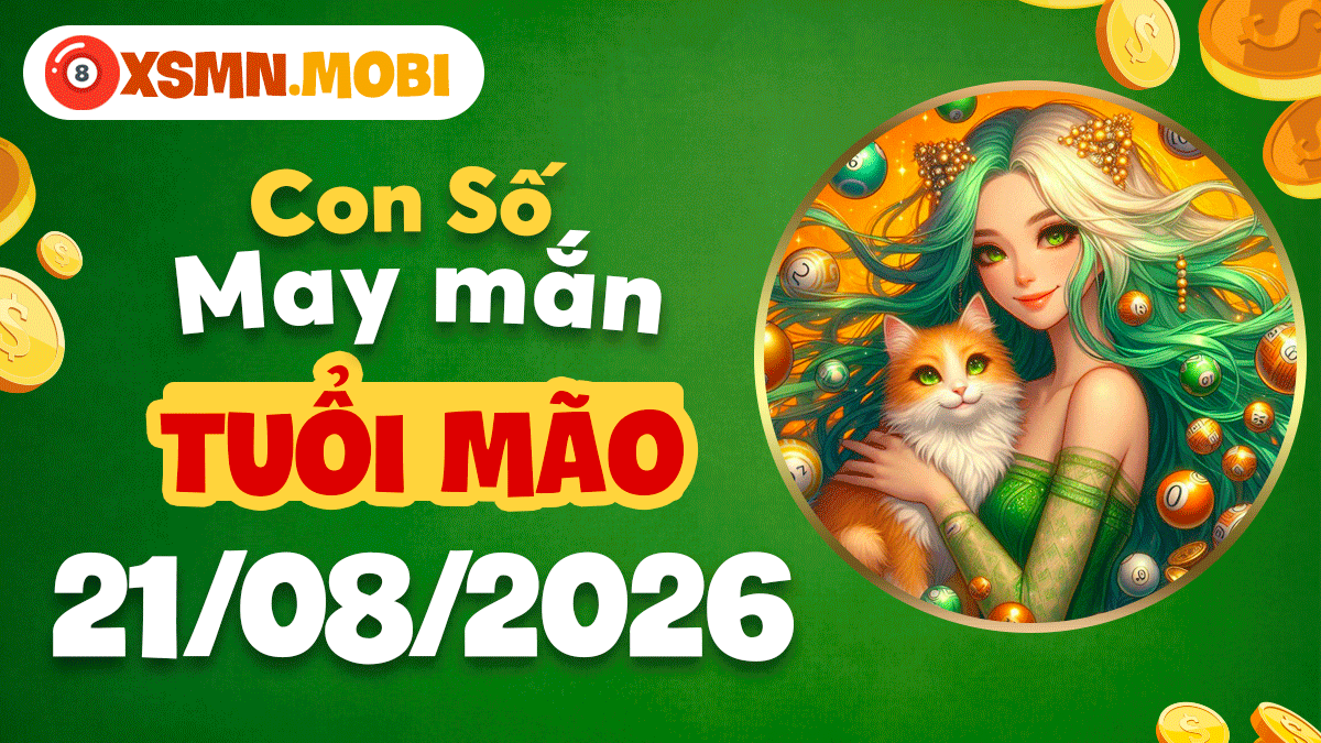 Con số cát lành tuổi Mão ngày 21/8/2026 thắp sáng niềm vui Con số cát lành tuổi Mão ngày 21/8/2026 thắp sáng niềm vui