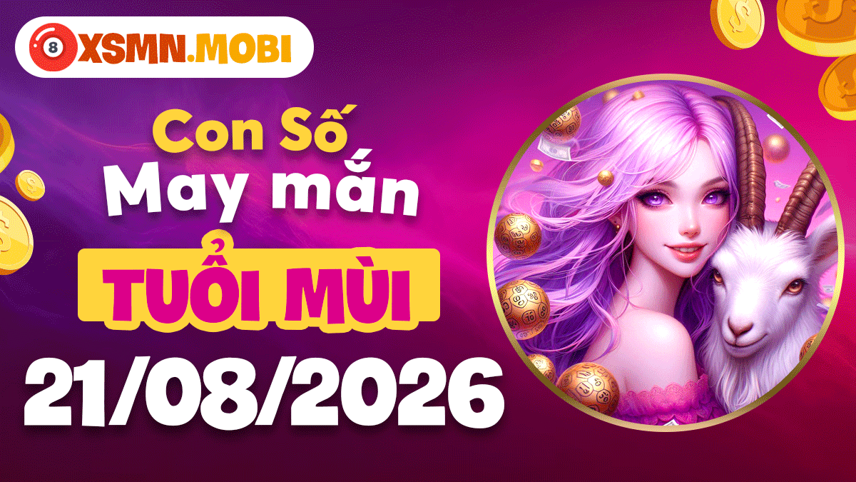 Con số hợp mệnh tuổi Mùi ngày 21/8/2026 thênh thang đường rộng Con số hợp mệnh tuổi Mùi ngày 21/8/2026 thênh thang đường rộng