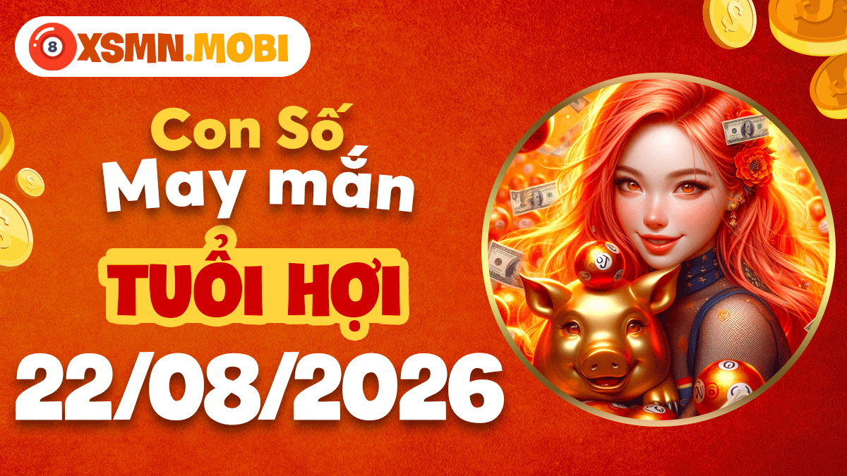 Con số hợp mệnh tuổi Hợi ngày 22/8/2026 tiếp vượng an khang Con số hợp mệnh tuổi Hợi ngày 22/8/2026 tiếp vượng an khang