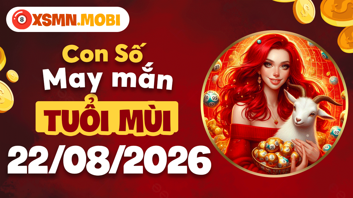 Con số hợp mệnh tuổi Mùi ngày 22/8/2026 mở lối tài vận Con số hợp mệnh tuổi Mùi ngày 22/8/2026 mở lối tài vận