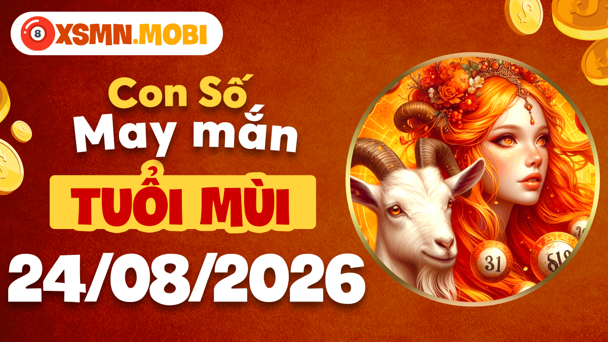 Số cát tường tuổi Mùi hôm nay 24/8/2026 mang lại phúc khí an lành
