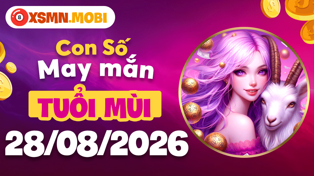 Con số may mắn tuổi Mùi ngày 28/8/2026 đón vượng tài Con số may mắn tuổi Mùi ngày 28/8/2026 đón vượng tài