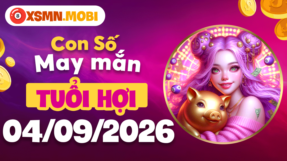 Con số may mắn tuổi Hợi 04/09/2026: Tận hưởng phước lộc trọn vẹn