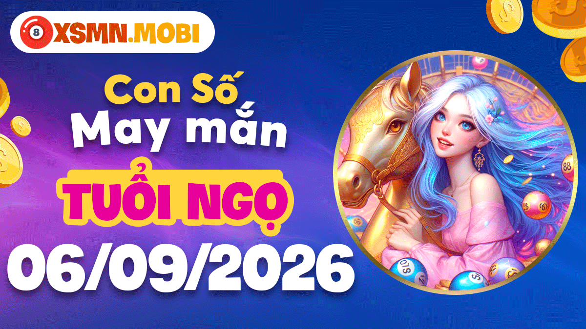 Con số cát tường tuổi Ngọ ngày 6/9/2026 tiếp trọn vượng khí Con số cát tường tuổi Ngọ ngày 6/9/2026 tiếp trọn vượng khí