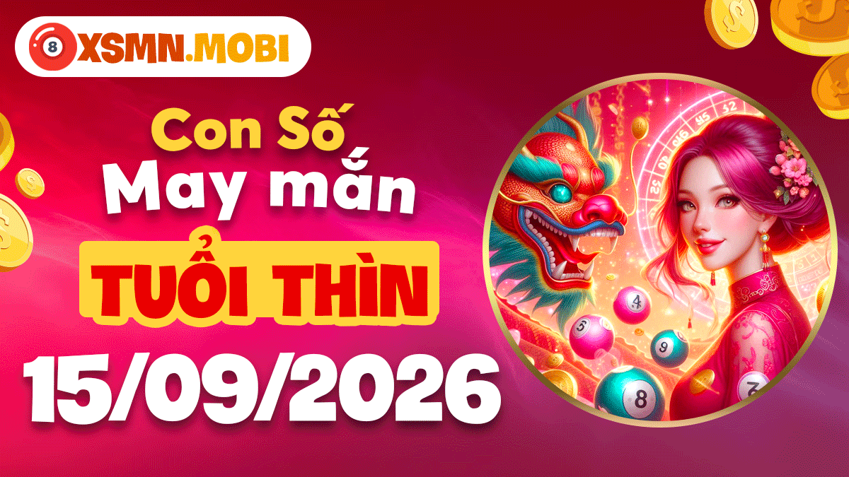 Con số may mắn tuổi Thìn ngày 15/9/2026 kiến tạo bước ngoặt lớn Con số may mắn tuổi Thìn ngày 15/9/2026 kiến tạo bước ngoặt lớn