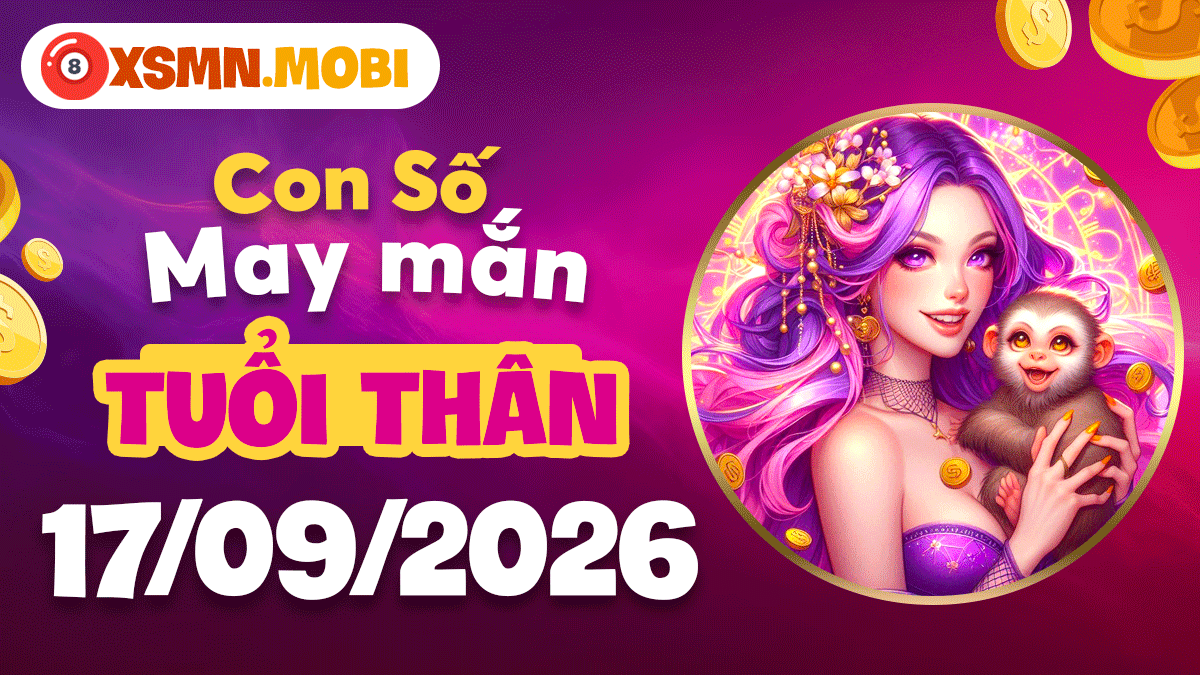 Con số may mắn Tuổi Thân ngày 17/9/2026 đón vượng tài lộc Con số may mắn Tuổi Thân ngày 17/9/2026 đón vượng tài lộc