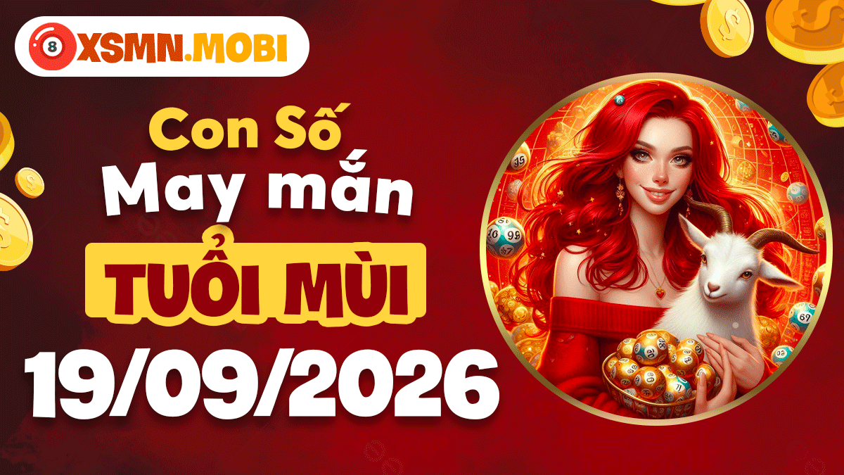 Con số may mắn tuổi Mùi ngày 19/09/2026: Tài lộc rộng mở Con số may mắn tuổi Mùi ngày 19/09/2026: Tài lộc rộng mở