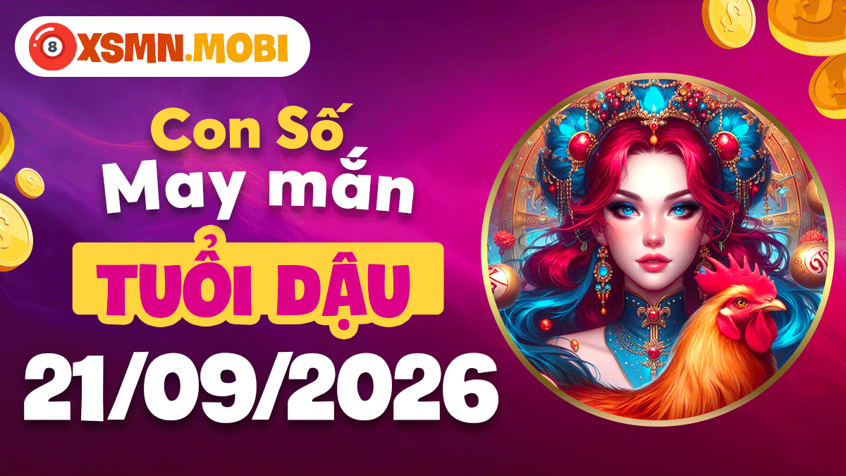 Tuổi Dậu ngày 21/9/2026: Con số may mắn nâng tầm giá trị Tuổi Dậu ngày 21/9/2026: Con số may mắn nâng tầm giá trị