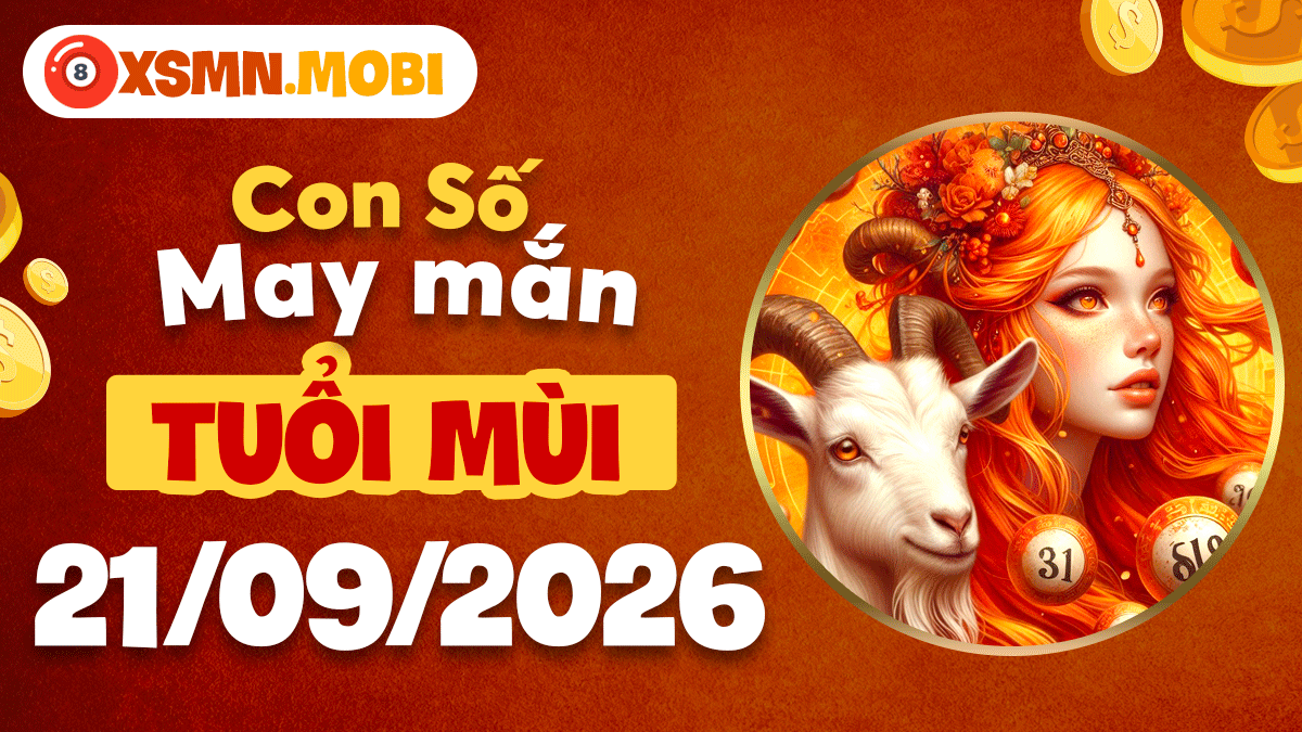 Tuổi Mùi ngày 21/9/2026: Con số may mắn an định gia đạo Tuổi Mùi ngày 21/9/2026: Con số may mắn an định gia đạo
