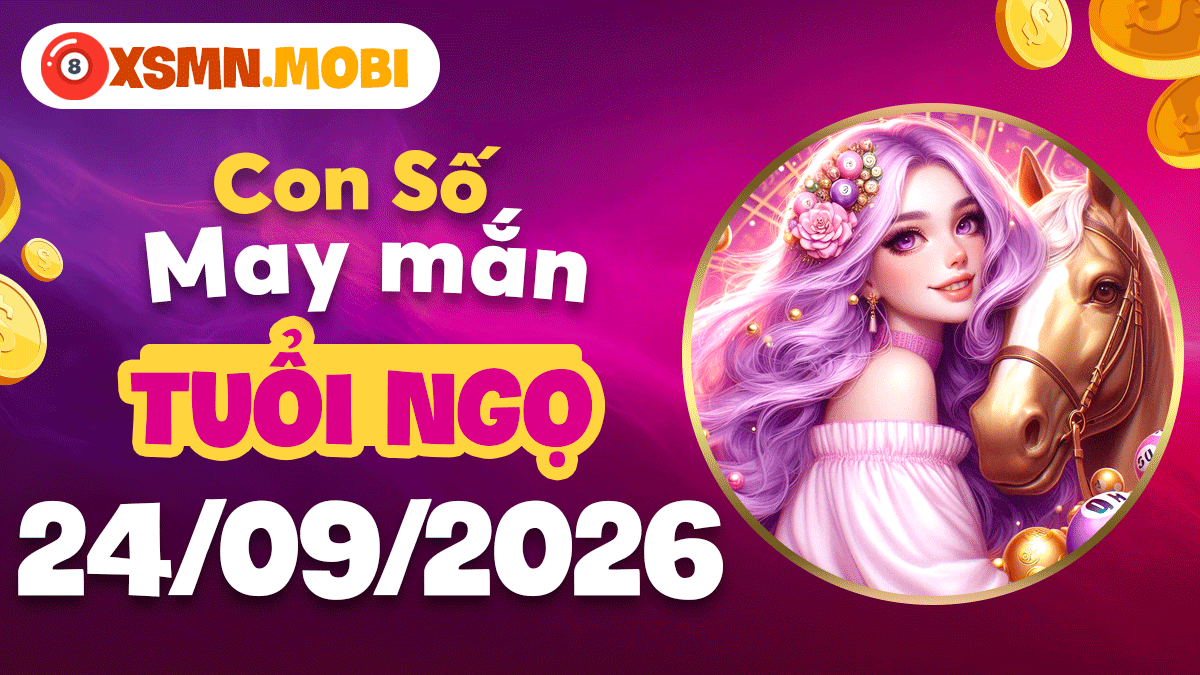 Con số may mắn tuổi Ngọ ngày 24/9/2026 thắp sáng nhiệt huyết thành công Con số may mắn tuổi Ngọ ngày 24/9/2026 thắp sáng nhiệt huyết thành công