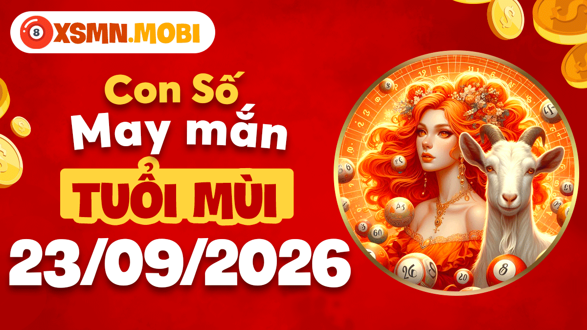Tuổi Mùi ngày 23/9/2026: Số may nào khơi nguồn may mắn? Tuổi Mùi ngày 23/9/2026: Số may nào khơi nguồn may mắn?