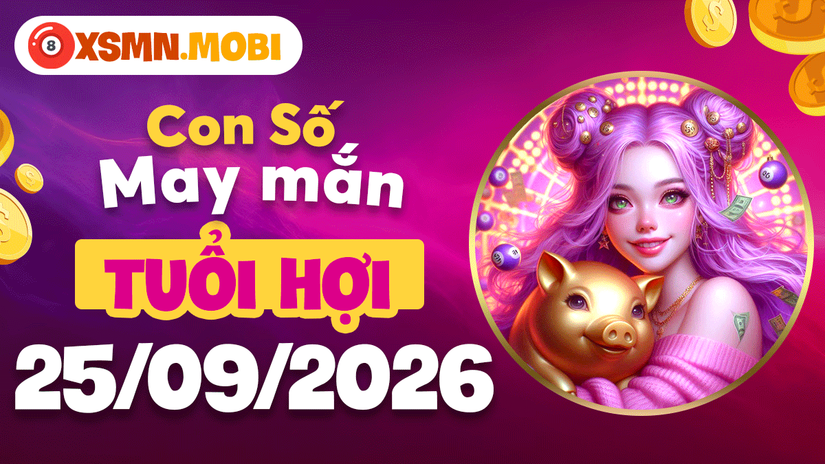 Tuổi Hợi ngày 25/9/2026: Con số viên vận trọn phúc đủ đầy Tuổi Hợi ngày 25/9/2026: Con số viên vận trọn phúc đủ đầy