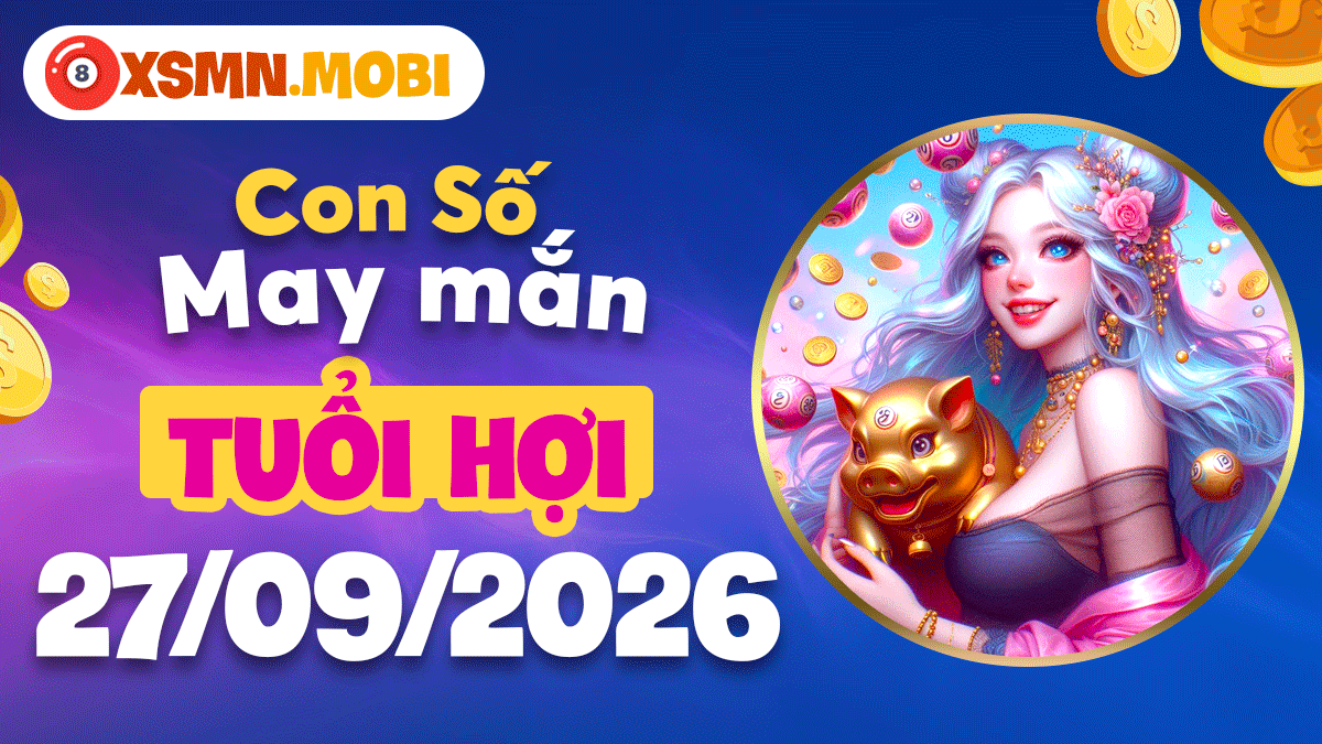 Tuổi Hợi ngày 27/9/2026: Con số phúc lộc trọn vẹn sung túc Tuổi Hợi ngày 27/9/2026: Con số phúc lộc trọn vẹn sung túc