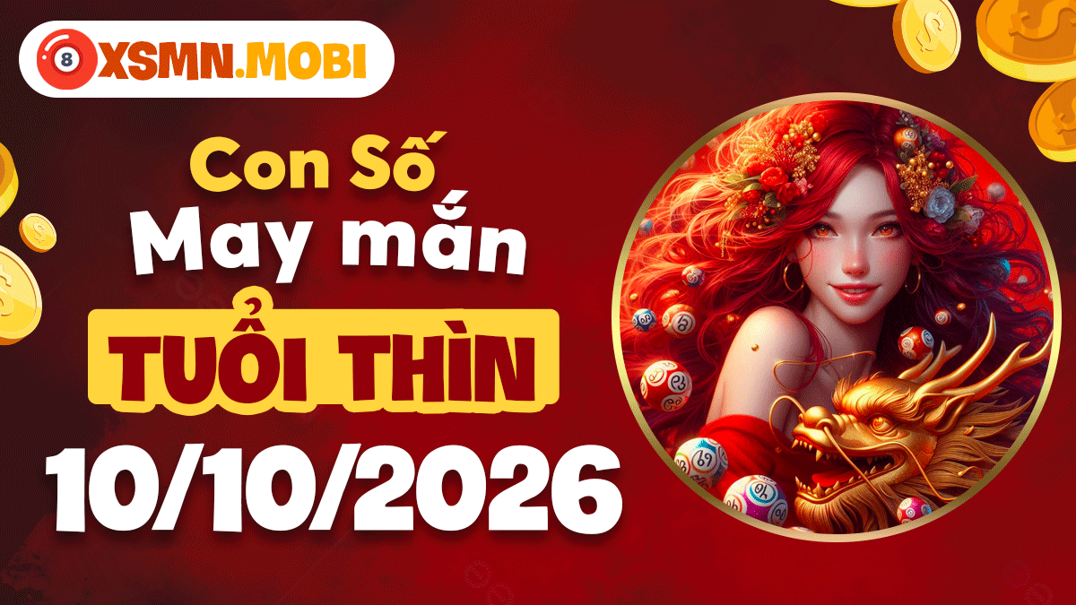 Con số may mắn tuổi Thìn ngày 10/10/2026 đón phú quý Con số may mắn tuổi Thìn ngày 10/10/2026 đón phú quý